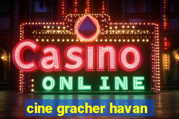 cine gracher havan